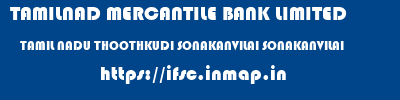 TAMILNAD MERCANTILE BANK LIMITED  TAMIL NADU THOOTHKUDI SONAKANVILAI SONAKANVILAI  ifsc code
